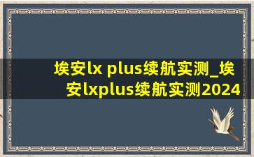 埃安lx plus续航实测_埃安lxplus续航实测2024